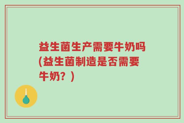 益生菌生产需要牛奶吗(益生菌制造是否需要牛奶?)-第1张图片-超越 益生菌生产需要牛奶吗(益生菌制造是否需要牛奶?)-第1张图片-超越