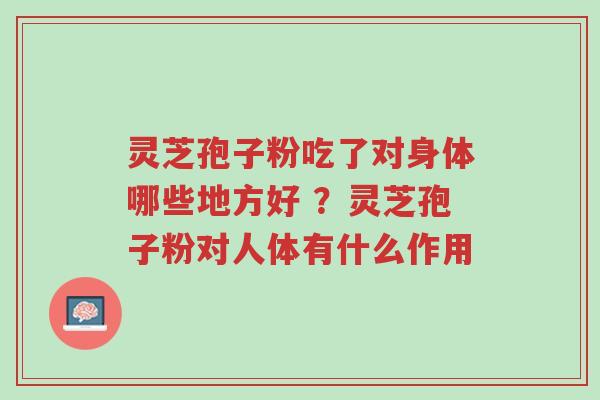 灵芝孢子粉吃了对身体哪些地方好 ?灵芝孢子粉对人体有什么作用-第1张图片-超越 灵芝孢子粉吃了对身体哪些地方好 ?灵芝孢子粉对人体有什么作用-第1张图片-超越