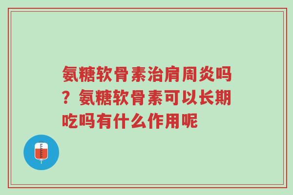 氨糖软骨素治肩周炎吗?氨糖软骨素可以长期吃吗有什么作用呢-第1张图片-超越 氨糖软骨素治肩周炎吗?氨糖软骨素可以长期吃吗有什么作用呢-第1张图片-超越