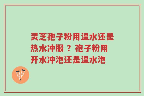 灵芝孢子粉用温水还是热水冲服 ?孢子粉用开水冲泡还是温水泡-第1张图片-超越 灵芝孢子粉用温水还是热水冲服 ?孢子粉用开水冲泡还是温水泡-第1张图片-超越