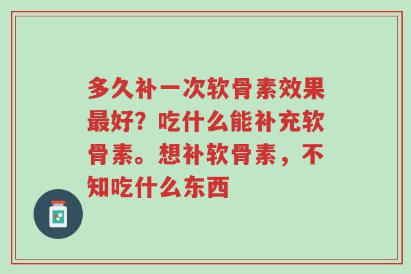 多久补一次软骨素效果最好?吃什么能补充软骨素。想补软骨素,不知吃什么东西-第1张图片-超越 多久补一次软骨素效果最好?吃什么能补充软骨素。想补软骨素,不知吃什么东西-第1张图片-超越