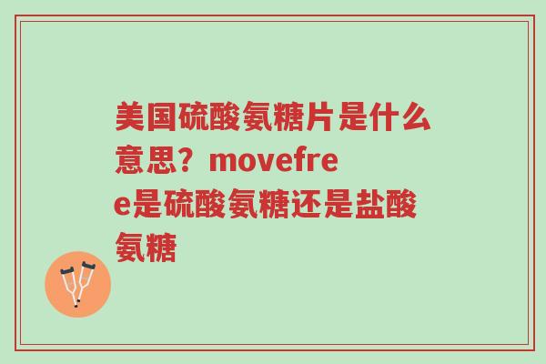 美国硫酸氨糖片是什么意思?movefree是硫酸氨糖还是盐酸氨糖-第1张图片-超越 美国硫酸氨糖片是什么意思?movefree是硫酸氨糖还是盐酸氨糖-第1张图片-超越