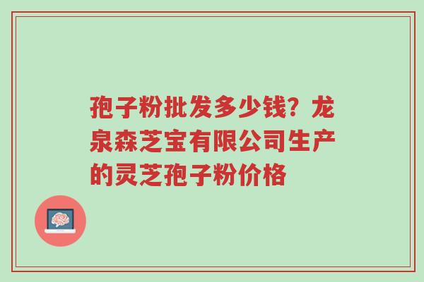 孢子粉批发多少钱?龙泉森芝宝有限公司生产的灵芝孢子粉价格-第1张图片-超越 孢子粉批发多少钱?龙泉森芝宝有限公司生产的灵芝孢子粉价格-第1张图片-超越