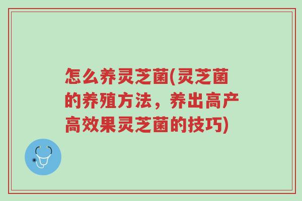 怎么养灵芝菌(灵芝菌的养殖方法,养出高产高效果灵芝菌的技巧)-第1张图片-超越 怎么养灵芝菌(灵芝菌的养殖方法,养出高产高效果灵芝菌的技巧)-第1张图片-超越