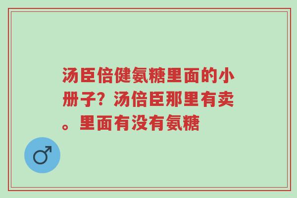 汤臣倍健氨糖里面的小册子?汤倍臣那里有卖。里面有没有氨糖-第1张图片-超越 汤臣倍健氨糖里面的小册子?汤倍臣那里有卖。里面有没有氨糖-第1张图片-超越