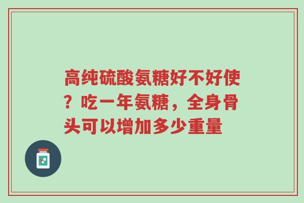 高纯硫酸氨糖好不好使?吃一年氨糖,全身骨头可以增加多少重量-第1张图片-超越 高纯硫酸氨糖好不好使?吃一年氨糖,全身骨头可以增加多少重量-第1张图片-超越