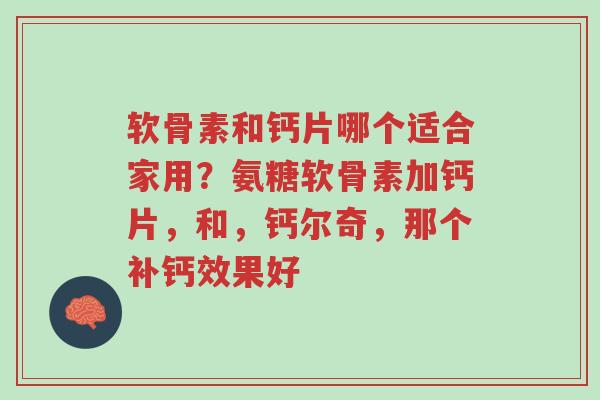 软骨素和钙片哪个适合家用?氨糖软骨素加钙片,和,钙尔奇,那个补钙效果好-第1张图片-超越 软骨素和钙片哪个适合家用?氨糖软骨素加钙片,和,钙尔奇,那个补钙效果好-第1张图片-超越