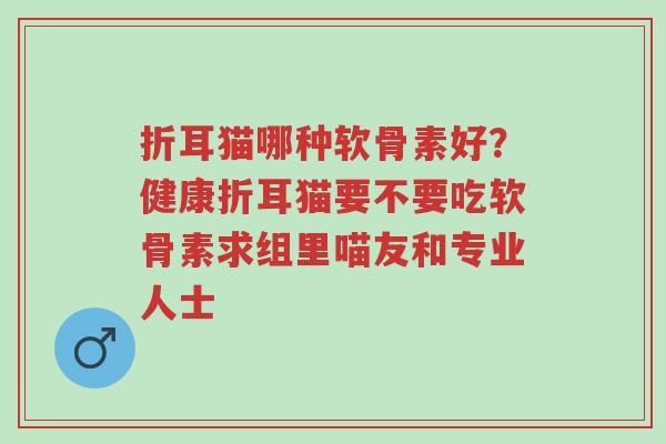 折耳猫哪种软骨素好?健康折耳猫要不要吃软骨素求组里喵友和专业人士-第1张图片-超越 折耳猫哪种软骨素好?健康折耳猫要不要吃软骨素求组里喵友和专业人士-第1张图片-超越