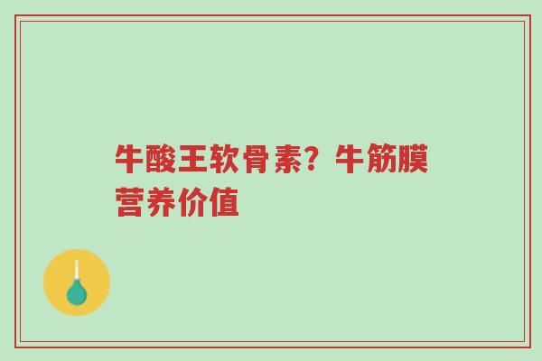 牛酸王软骨素?牛筋膜营养价值-第1张图片-超越 牛酸王软骨素?牛筋膜营养价值-第1张图片-超越
