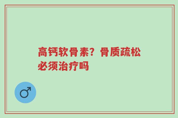 高钙软骨素?骨质疏松必须治疗吗-第1张图片-超越 高钙软骨素?骨质疏松必须治疗吗-第1张图片-超越