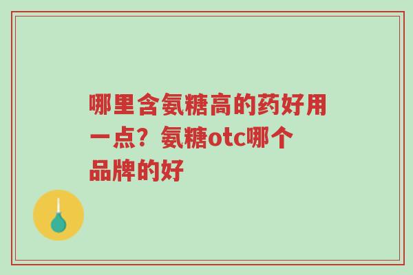 哪里含氨糖高的药好用一点?氨糖otc哪个品牌的好-第1张图片-超越 哪里含氨糖高的药好用一点?氨糖otc哪个品牌的好-第1张图片-超越