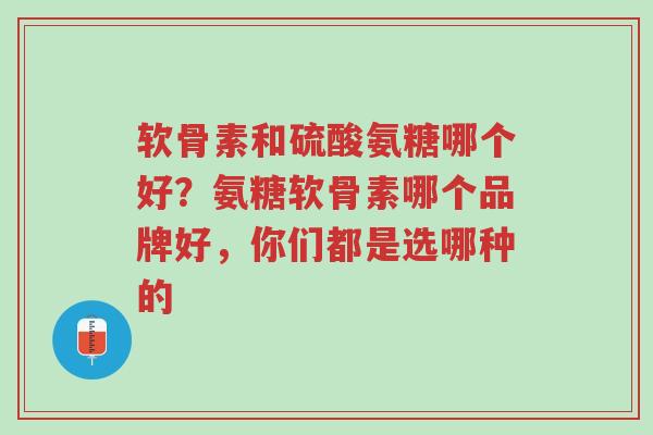 软骨素和硫酸氨糖哪个好?氨糖软骨素哪个品牌好,你们都是选哪种的-第1张图片-超越 软骨素和硫酸氨糖哪个好?氨糖软骨素哪个品牌好,你们都是选哪种的-第1张图片-超越
