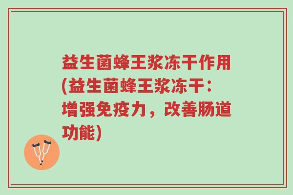 益生菌蜂王浆冻干作用(益生菌蜂王浆冻干:增强免疫力,改善肠道功能)-第1张图片-超越 益生菌蜂王浆冻干作用(益生菌蜂王浆冻干:增强免疫力,改善肠道功能)-第1张图片-超越