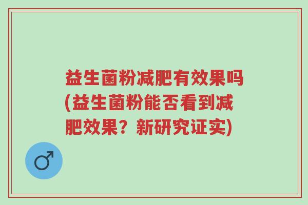 益生菌粉减肥有效果吗(益生菌粉能否看到减肥效果?新研究证实)-第1张图片-超越 益生菌粉减肥有效果吗(益生菌粉能否看到减肥效果?新研究证实)-第1张图片-超越