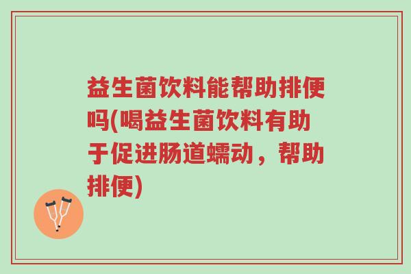益生菌饮料能帮助排便吗(喝益生菌饮料有助于促进肠道蠕动,帮助排便)-第1张图片-超越 益生菌饮料能帮助排便吗(喝益生菌饮料有助于促进肠道蠕动,帮助排便)-第1张图片-超越