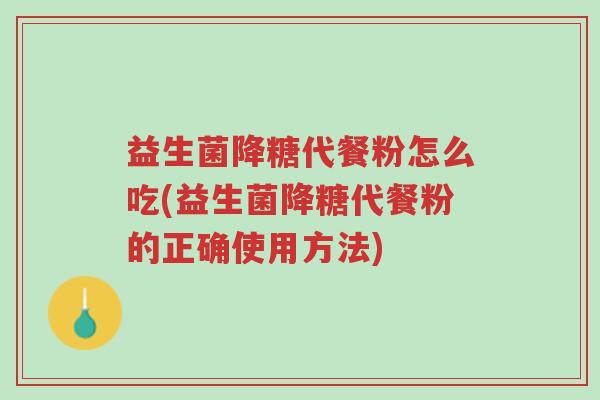 益生菌降糖代餐粉怎么吃(益生菌降糖代餐粉的正确使用方法)-第1张图片-超越 益生菌降糖代餐粉怎么吃(益生菌降糖代餐粉的正确使用方法)-第1张图片-超越