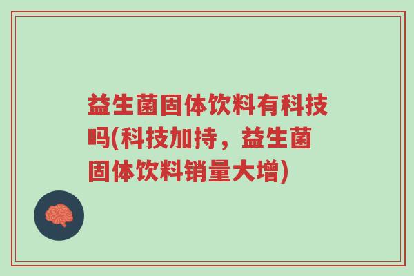 益生菌固体饮料有科技吗(科技加持,益生菌固体饮料销量大增)-第1张图片-超越 益生菌固体饮料有科技吗(科技加持,益生菌固体饮料销量大增)-第1张图片-超越