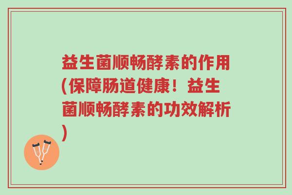 益生菌顺畅酵素的作用(保障肠道健康!益生菌顺畅酵素的功效解析)-第1张图片-超越 益生菌顺畅酵素的作用(保障肠道健康!益生菌顺畅酵素的功效解析)-第1张图片-超越