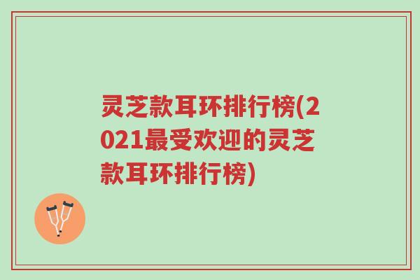 灵芝款耳环排行榜(2021最受欢迎的灵芝款耳环排行榜)-第1张图片-超越 灵芝款耳环排行榜(2021最受欢迎的灵芝款耳环排行榜)-第1张图片-超越