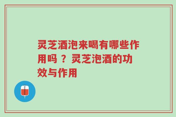 灵芝酒泡来喝有哪些作用吗 ?灵芝泡酒的功效与作用-第1张图片-超越 灵芝酒泡来喝有哪些作用吗 ?灵芝泡酒的功效与作用-第1张图片-超越