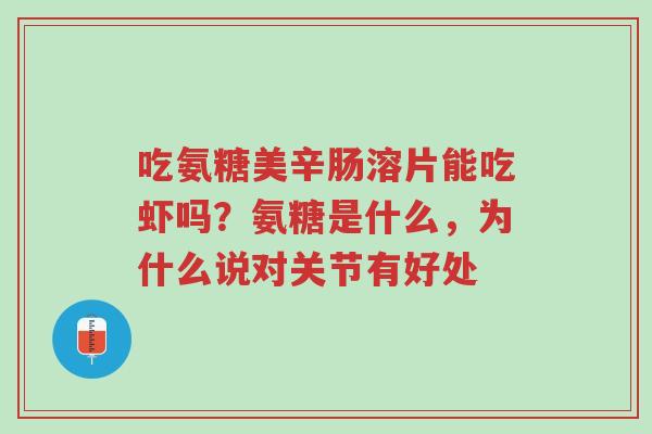 吃氨糖美辛肠溶片能吃虾吗?氨糖是什么,为什么说对关节有好处-第1张图片-超越 吃氨糖美辛肠溶片能吃虾吗?氨糖是什么,为什么说对关节有好处-第1张图片-超越