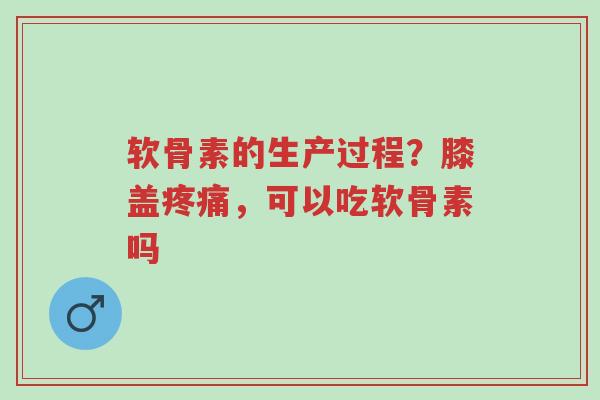软骨素的生产过程?膝盖疼痛,可以吃软骨素吗-第1张图片-超越 软骨素的生产过程?膝盖疼痛,可以吃软骨素吗-第1张图片-超越
