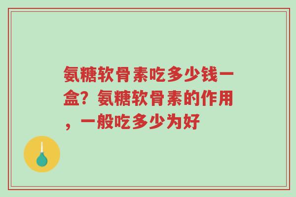 氨糖软骨素吃多少钱一盒?氨糖软骨素的作用,一般吃多少为好-第1张图片-超越 氨糖软骨素吃多少钱一盒?氨糖软骨素的作用,一般吃多少为好-第1张图片-超越