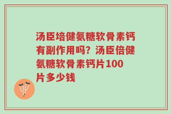 汤臣培健氨糖软骨素钙有副作用吗?汤臣倍健氨糖软骨素钙片100片多少钱-第1张图片-超越 汤臣培健氨糖软骨素钙有副作用吗?汤臣倍健氨糖软骨素钙片100片多少钱-第1张图片-超越