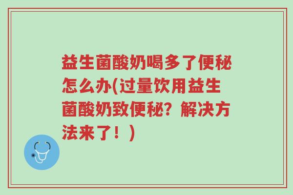 益生菌酸奶喝多了便秘怎么办(过量饮用益生菌酸奶致便秘?解决方法来了!)-第1张图片-超越 益生菌酸奶喝多了便秘怎么办(过量饮用益生菌酸奶致便秘?解决方法来了!)-第1张图片-超越