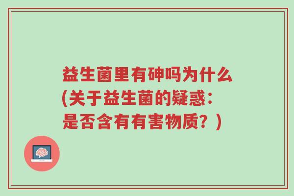 益生菌里有砷吗为什么(关于益生菌的疑惑:是否含有有害物质?)-第1张图片-超越 益生菌里有砷吗为什么(关于益生菌的疑惑:是否含有有害物质?)-第1张图片-超越