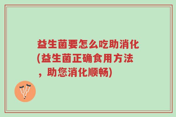 益生菌要怎么吃助消化(益生菌正确食用方法，助您消化顺畅)-第1张图片-超越