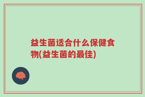 益生菌适合什么保健食物(益生菌的最佳)-第1张图片-超越 益生菌适合什么保健食物(益生菌的最佳)-第1张图片-超越