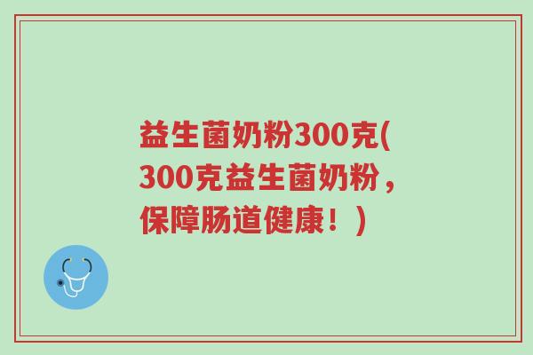 益生菌奶粉300克(300克益生菌奶粉，保障肠道健康！)-第1张图片-超越