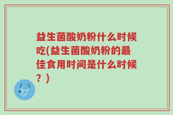 益生菌酸奶粉什么时候吃(益生菌酸奶粉的最佳食用时间是什么时候？)-第1张图片-超越
