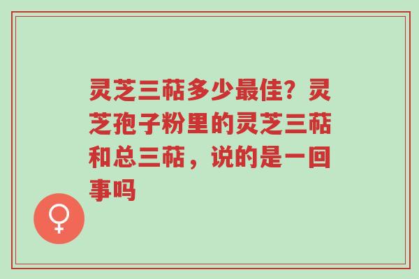 灵芝三萜多少最佳?灵芝孢子粉里的灵芝三萜和总三萜,说的是一回事吗-第1张图片-超越 灵芝三萜多少最佳?灵芝孢子粉里的灵芝三萜和总三萜,说的是一回事吗-第1张图片-超越