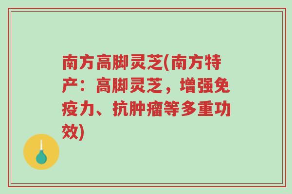南方高脚灵芝(南方特产：高脚灵芝，增强免疫力、抗肿瘤等多重功效)-第1张图片-超越
