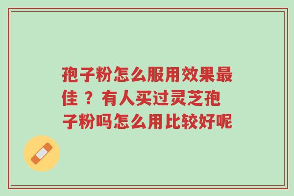 孢子粉怎么服用效果最佳 ?有人买过灵芝孢子粉吗怎么用比较好呢-第1张图片-超越 孢子粉怎么服用效果最佳 ?有人买过灵芝孢子粉吗怎么用比较好呢-第1张图片-超越
