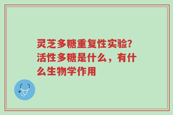 灵芝多糖重复性实验?活性多糖是什么,有什么生物学作用-第1张图片-超越 灵芝多糖重复性实验?活性多糖是什么,有什么生物学作用-第1张图片-超越