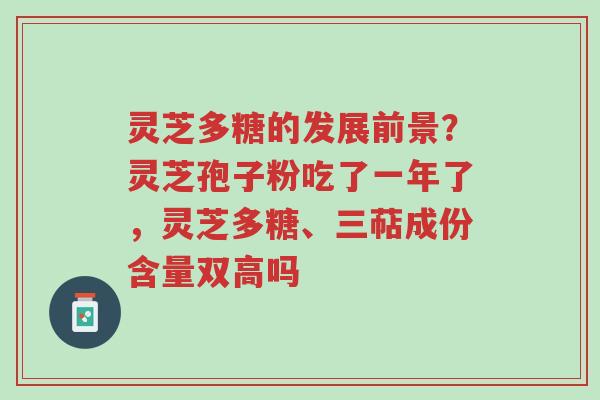 灵芝多糖的发展前景?灵芝孢子粉吃了一年了,灵芝多糖、三萜成份含量双高吗-第1张图片-超越 灵芝多糖的发展前景?灵芝孢子粉吃了一年了,灵芝多糖、三萜成份含量双高吗-第1张图片-超越