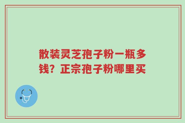 散装灵芝孢子粉一瓶多钱?正宗孢子粉哪里买-第1张图片-超越 散装灵芝孢子粉一瓶多钱?正宗孢子粉哪里买-第1张图片-超越