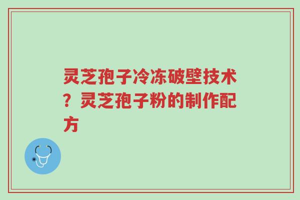 灵芝孢子冷冻破壁技术?灵芝孢子粉的制作配方-第1张图片-超越 灵芝孢子冷冻破壁技术?灵芝孢子粉的制作配方-第1张图片-超越