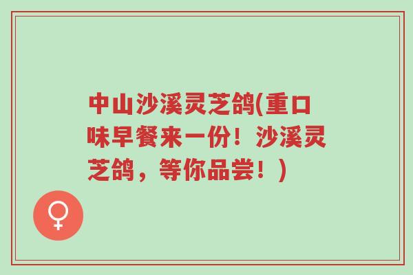 中山沙溪灵芝鸽(重口味早餐来一份!沙溪灵芝鸽,等你品尝!)-第1张图片-超越 中山沙溪灵芝鸽(重口味早餐来一份!沙溪灵芝鸽,等你品尝!)-第1张图片-超越