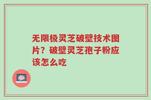 无限极灵芝破壁技术图片?破壁灵芝孢子粉应该怎么吃-第1张图片-超越 无限极灵芝破壁技术图片?破壁灵芝孢子粉应该怎么吃-第1张图片-超越