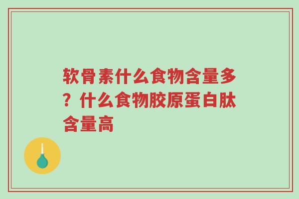 软骨素什么食物含量多?什么食物胶原蛋白肽含量高-第1张图片-超越 软骨素什么食物含量多?什么食物胶原蛋白肽含量高-第1张图片-超越