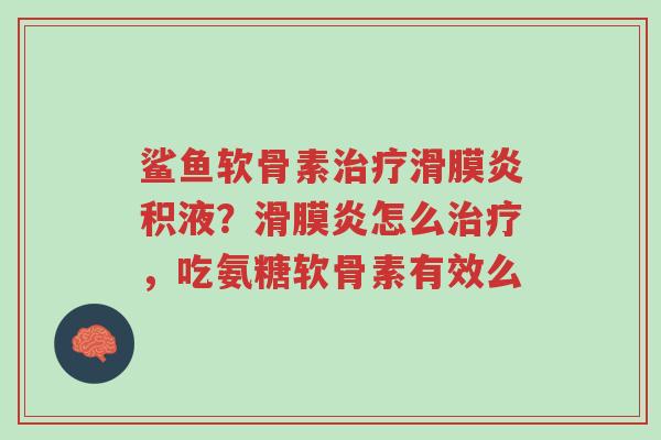 鲨鱼软骨素治疗滑膜炎积液?滑膜炎怎么治疗,吃氨糖软骨素有效么-第1张图片-超越 鲨鱼软骨素治疗滑膜炎积液?滑膜炎怎么治疗,吃氨糖软骨素有效么-第1张图片-超越