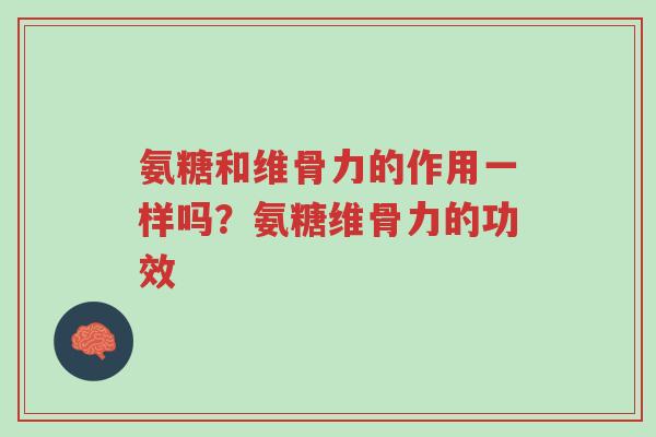 氨糖和维骨力的作用一样吗?氨糖维骨力的功效-第1张图片-超越 氨糖和维骨力的作用一样吗?氨糖维骨力的功效-第1张图片-超越