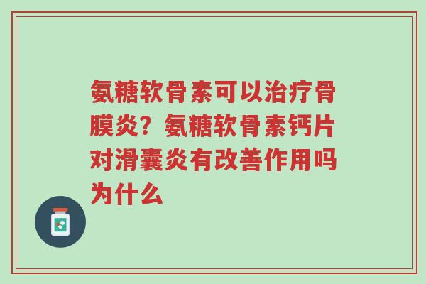 氨糖软骨素可以治疗骨膜炎?氨糖软骨素钙片对滑囊炎有改善作用吗为什么-第1张图片-超越 氨糖软骨素可以治疗骨膜炎?氨糖软骨素钙片对滑囊炎有改善作用吗为什么-第1张图片-超越