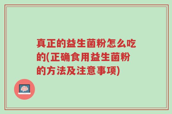 真正的益生菌粉怎么吃的(正确食用益生菌粉的方法及注意事项)-第1张图片-超越 真正的益生菌粉怎么吃的(正确食用益生菌粉的方法及注意事项)-第1张图片-超越