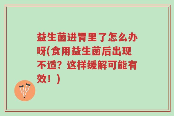 益生菌进胃里了怎么办呀(食用益生菌后出现不适？这样缓解可能有效！)-第1张图片-超越