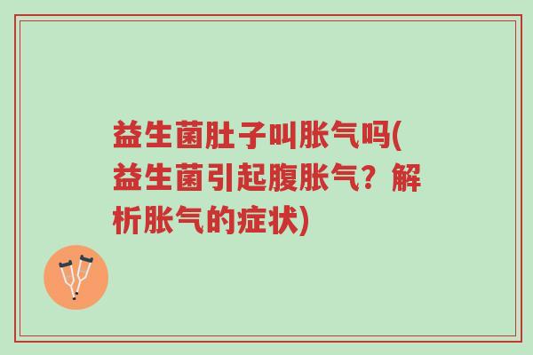 益生菌肚子叫胀气吗(益生菌引起腹胀气?解析胀气的症状)-第1张图片-超越 益生菌肚子叫胀气吗(益生菌引起腹胀气?解析胀气的症状)-第1张图片-超越
